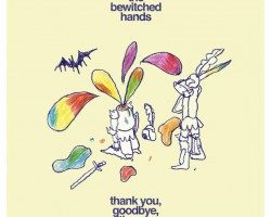 Clip du jour // The Bewitched Hands – Thank You, Goodbye, it&rsquo;s Over